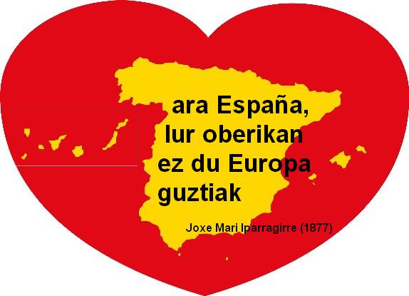 Ahí está España / mejor tierra no la hay en toda Europa. 
Joxe Mari Iparragirre 1877